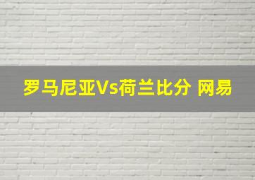 罗马尼亚Vs荷兰比分 网易